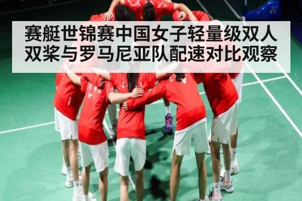 赛艇世锦赛中国女子轻量级双人双桨与罗马尼亚队配速对比观察